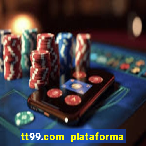 tt99.com plataforma de jogos